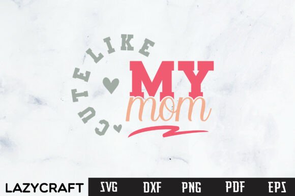 Cute Like My Mom: Graphics for T-Shirt Designs
